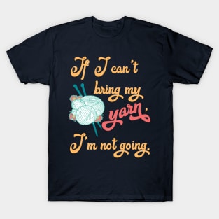 If I can't bring my yarn I'm not going - Knitting funny T-Shirt